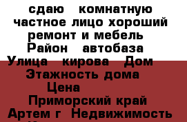 сдаю 1 комнатную частное лицо хороший ремонт и мебель › Район ­ автобаза › Улица ­ кирова › Дом ­ 69 › Этажность дома ­ 3 › Цена ­ 20 000 - Приморский край, Артем г. Недвижимость » Квартиры аренда   